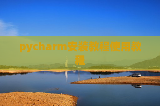 pycharm安装教程使用教程 pycharm安装教程使用教程